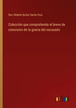 Colección que comprehende el breve de concesion de la gracia del excusado