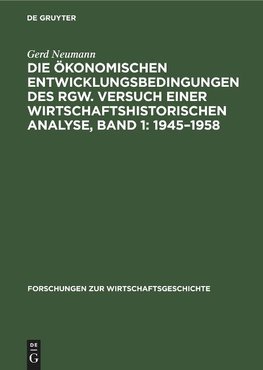 Die ökonomischen Entwicklungsbedingungen des RGW. Versuch einer wirtschaftshistorischen Analyse, Band 1: 1945¿1958