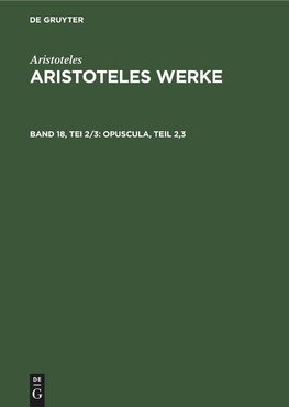 Aristoteles Werke, Band 18, Tei 2/3, Opuscula, Teil 2,3