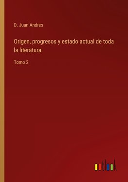 Origen, progresos y estado actual de toda la literatura