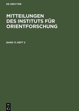 Mitteilungen des Instituts für Orientforschung, Band 17, Heft 2, Mitteilungen des Instituts für Orientforschung Band 17, Heft 2