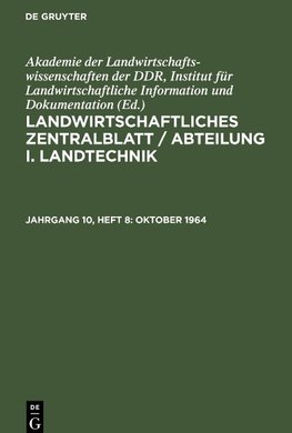 Landwirtschaftliches Zentralblatt / Abteilung I. Landtechnik, Jahrgang 10, Heft 8, Oktober 1964