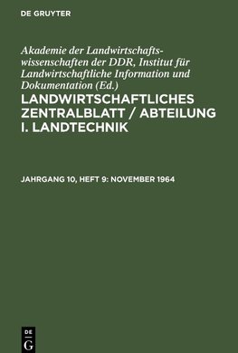 Landwirtschaftliches Zentralblatt / Abteilung I. Landtechnik, Jahrgang 10, Heft 9, November 1964