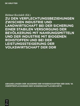 Zu den Verflechtungsbeziehungen zwischen Industrie und Landwirtschaft bei der Sicherung einer stabilen Versorgung der Bevölkerung mit Nahrungsmitteln und der Industrie mit biogenen Rohstoffen und bei der Leistungssteigerung der Volkswirtschaft der DDR