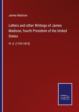 Letters and other Writings of James Madison, fourth President of the United States