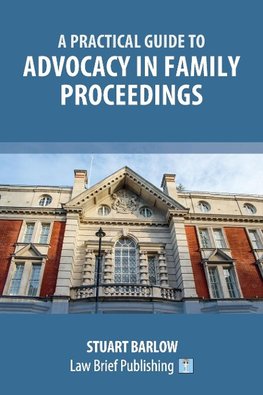 A Practical Guide to Advocacy in Family Proceedings