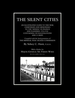 SILENT CITIESAn illustrated guide to the war Cemeteries & Memorials to the missing in France & Flanders 1914-1918