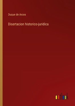 Disertacion historico-juridica