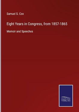 Eight Years in Congress, from 1857-1865