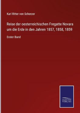 Reise der oesterreichischen Fregatte Novara um die Erde in den Jahren 1857, 1858, 1859