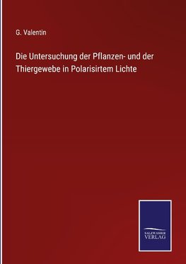 Die Untersuchung der Pflanzen- und der Thiergewebe in Polarisirtem Lichte