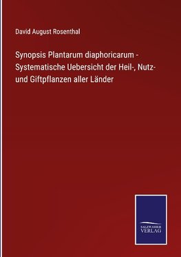 Synopsis Plantarum diaphoricarum - Systematische Uebersicht der Heil-, Nutz- und Giftpflanzen aller Länder