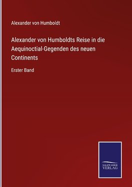 Alexander von Humboldts Reise in die Aequinoctial-Gegenden des neuen Continents