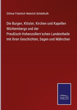 Die Burgen, Klöster, Kirchen und Kapellen Württembergs und der Preußisch-Hohenzollern'schen Landestheile mit ihren Geschichten, Sagen und Mährchen