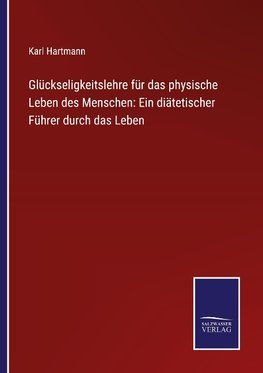 Glückseligkeitslehre für das physische Leben des Menschen: Ein diätetischer Führer durch das Leben