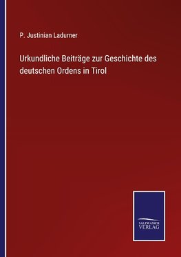 Urkundliche Beiträge zur Geschichte des deutschen Ordens in Tirol