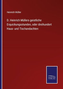 D. Heinrich Müllers geistliche Erquickungsstunden, oder dreihundert Haus- und Tischandachten