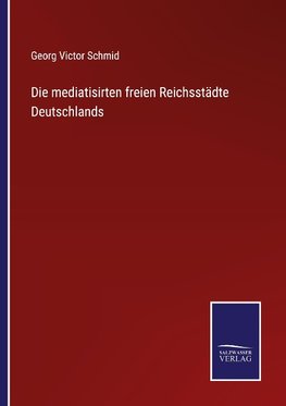 Die mediatisirten freien Reichsstädte Deutschlands