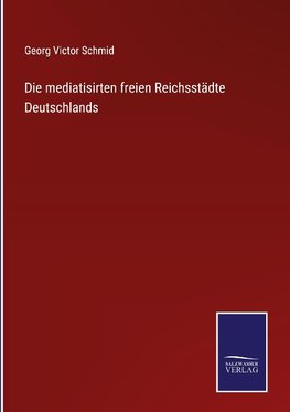 Die mediatisirten freien Reichsstädte Deutschlands