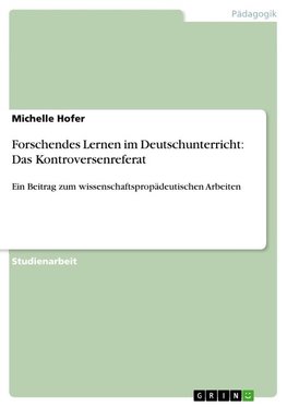 Forschendes Lernen im Deutschunterricht: Das Kontroversenreferat