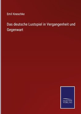 Das deutsche Lustspiel in Vergangenheit und Gegenwart