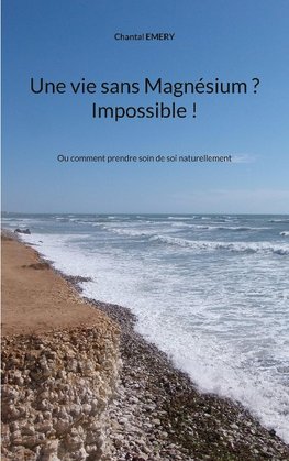 Une vie sans Magnésium ? Impossible !