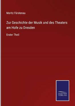 Zur Geschichte der Musik und des Theaters am Hofe zu Dresden