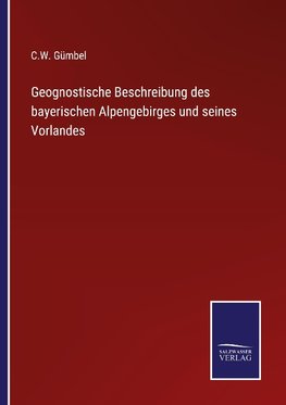 Geognostische Beschreibung des bayerischen Alpengebirges und seines Vorlandes