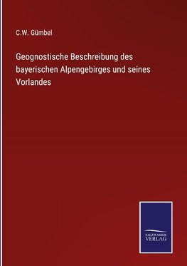 Geognostische Beschreibung des bayerischen Alpengebirges und seines Vorlandes