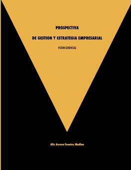 VISION GERENCIAL. PROSPECTIVA DE GESTION Y ESTRATEGIA EMPRESARIAL.