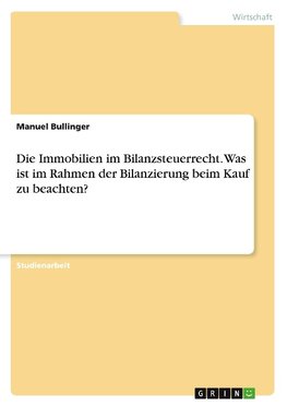 Die Immobilien im Bilanzsteuerrecht. Was ist im Rahmen der Bilanzierung beim Kauf zu beachten?