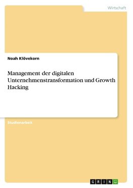 Management der digitalen Unternehmenstransformation und Growth Hacking