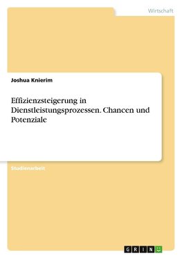 Effizienzsteigerung in Dienstleistungsprozessen. Chancen und Potenziale