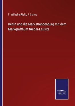 Berlin und die Mark Brandenburg mit dem Markgrafthum Nieder-Lausitz