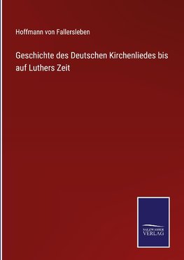 Geschichte des Deutschen Kirchenliedes bis auf Luthers Zeit