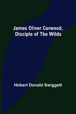 James Oliver Curwood, Disciple of the Wilds