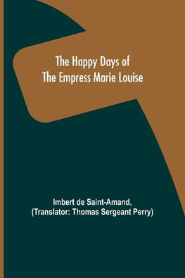 The Happy Days of the Empress Marie Louise