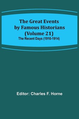 The Great Events by Famous Historians (Volume 21); The Recent Days (1910-1914)