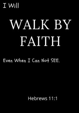 I Will Walk By Faith Even When I Can Not See Hebrews 11