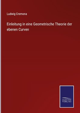 Einleitung in eine Geometrische Theorie der ebenen Curven