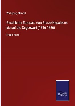 Geschichte Europa's vom Sturze Napoleons bis auf die Gegenwart (1816-1856)