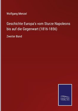 Geschichte Europa's vom Sturze Napoleons bis auf die Gegenwart (1816-1856)