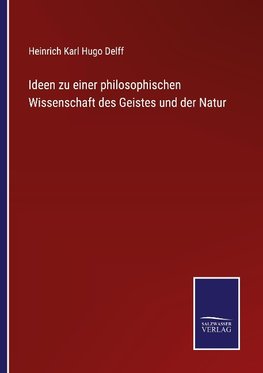 Ideen zu einer philosophischen Wissenschaft des Geistes und der Natur