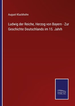 Ludwig der Reiche, Herzog von Bayern - Zur Geschichte Deutschlands im 15. Jahrh