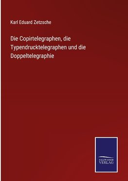 Die Copirtelegraphen, die Typendrucktelegraphen und die Doppeltelegraphie