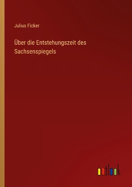 Über die Entstehungszeit des Sachsenspiegels