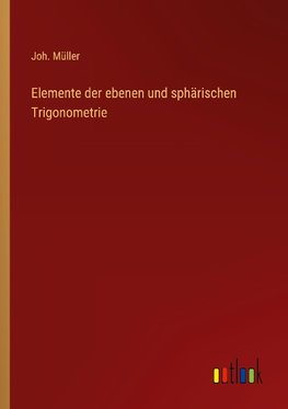 Elemente der ebenen und sphärischen Trigonometrie