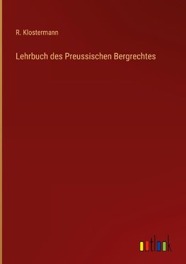 Lehrbuch des Preussischen Bergrechtes