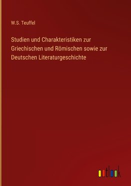 Studien und Charakteristiken zur Griechischen und Römischen sowie zur Deutschen Literaturgeschichte