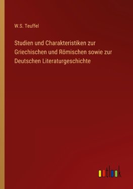 Studien und Charakteristiken zur Griechischen und Römischen sowie zur Deutschen Literaturgeschichte